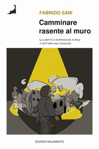 Camminare rasente al muro. La libertà di espressione in Iraq a venti anni dall'invasione - Librerie.coop