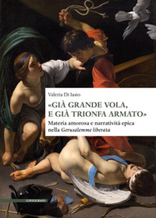 «Già grande vola, e già trionfa armato». Materia amorosa e narratività epica nella Gerusalemme liberata - Librerie.coop «Già grande vola, e già trionfa armato». Materia amorosa e narratività epica nella Gerusalemme liberata - Librerie.coop