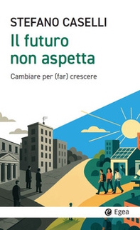 Il futuro non aspetta. Cambiare per (far) crescere - Librerie.coop Il futuro non aspetta. Cambiare per (far) crescere - Librerie.coop
