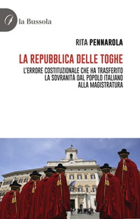 La Repubblica delle Toghe. L'errore costituzionale che ha trasferito la sovranità dal popolo italiano alla Magistratura - Librerie.coop