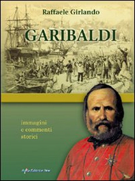 Garibaldi. Immagini e commenti storici - Librerie.coop