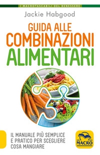 Guida alle combinazioni alimentari. Il manuale più semplice e pratico per scegliere cosa mangiare - Librerie.coop