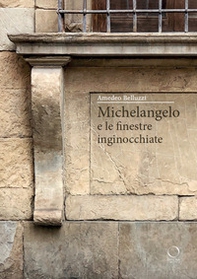 Michelangelo e le finestre inginocchiate - Librerie.coop Michelangelo e le finestre inginocchiate - Librerie.coop
