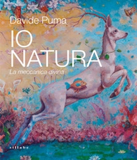 Davide Puma. Io Natura. La meccanica divina - Librerie.coop