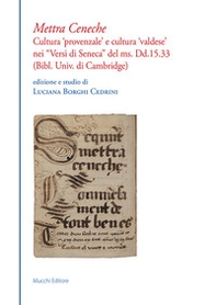 Mettra Ceneche. Cultura «provenzale» e cultura «valdese» nei «Versi di Seneca» del ms. Dd.15.33 (Bibl. Univ. di Cambridge) - Librerie.coop