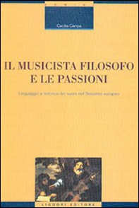 Il musicista filosofo e le passioni. Linguaggio e retorica dei suoni nel Seicento europeo - Librerie.coop