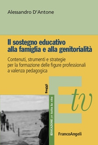 Il sostegno educativo alla famiglia e alla genitorialità. Contenuti, strumenti e strategie per la formazione delle figure professionali a valenza pedagogica - Librerie.coop