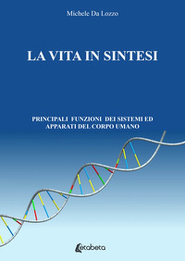 La vita in sintesi. Principali funzioni dei sistemi ed apparati del corpo umano - Librerie.coop La vita in sintesi. Principali funzioni dei sistemi ed apparati del corpo umano - Librerie.coop