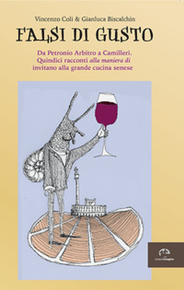 Falsi di gusto. Da Petronio Arbitro a Camilleri. Quindici racconti «alla maniera di» invitano alla grande cucina senese - Librerie.coop Falsi di gusto. Da Petronio Arbitro a Camilleri. Quindici racconti «alla maniera di» invitano alla grande cucina senese - Librerie.coop