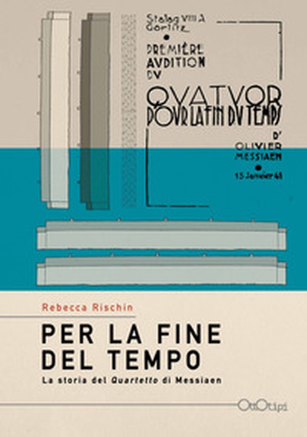 Per la fine del tempo. La storia del «Quartetto» di Olivier Messiaen - Librerie.coop Per la fine del tempo. La storia del «Quartetto» di Olivier Messiaen - Librerie.coop
