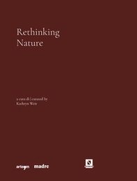 Rethinking nature. Catalogo della mostra (Napoli, 17 dicembre 2021-5 giugno 2022) - Librerie.coop
