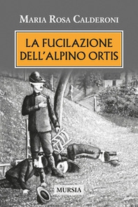 La fucilazione dell'alpino Ortis - Librerie.coop