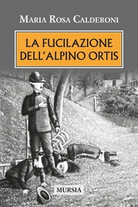 La fucilazione dell'alpino Ortis - Librerie.coop La fucilazione dell'alpino Ortis - Librerie.coop