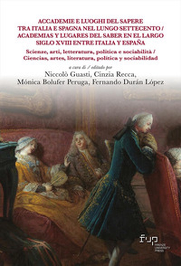Accademie e luoghi del sapere tra Italia e Spagna nel lungo Settecento. Scienze, arti, letteratura, politica e sociabilità-Academias y lugares del saber en el largo siglo XVIII entre Italia y España. Ciencias, artes, literatura, política y sociabilidad - Librerie.coop