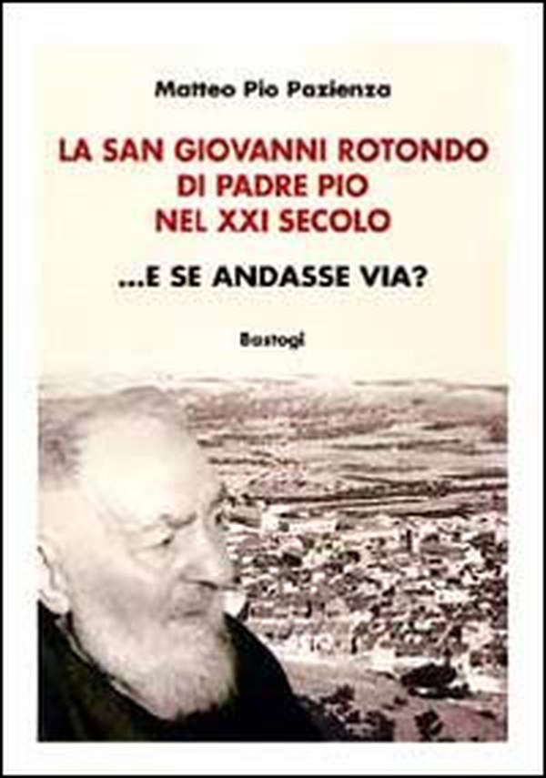 La San Giovanni Rotondo di padre Pio nel XXI secolo... E se andasse via? - Librerie.coop La San Giovanni Rotondo di padre Pio nel XXI secolo... E se andasse via? - Librerie.coop
