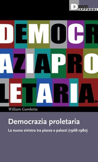 Democrazia proletaria. La nuova sinistra tra piazze e palazzi (1968-1980) - Librerie.coop