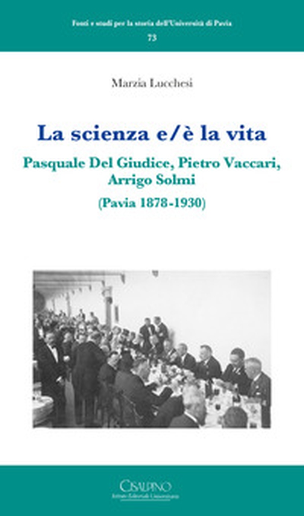La scienza e/è la vita. Pasquale Del Giudice, Pietro Vaccari, Arrigo Solmi (Pavia 1878-1930) - Librerie.coop