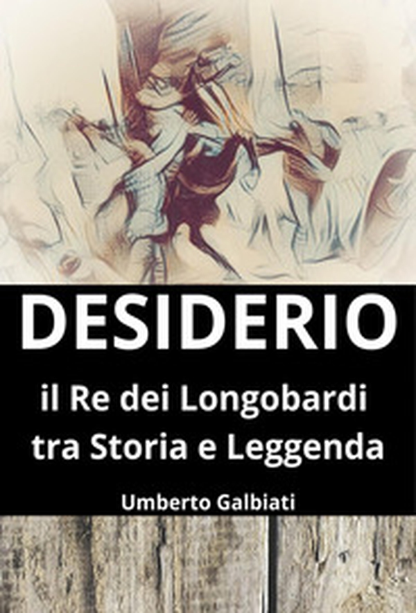 Desiderio. Il re dei Longobardi tra storia e leggenda - Librerie.coop Desiderio. Il re dei Longobardi tra storia e leggenda - Librerie.coop