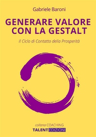 Generare valore con la Gestalt. Il ciclo di contatto della prosperità - Librerie.coop Generare valore con la Gestalt. Il ciclo di contatto della prosperità - Librerie.coop