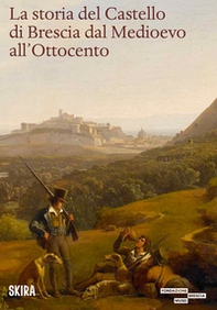 La storia del castello di Brescia dal Medioevo all'800 - Librerie.coop