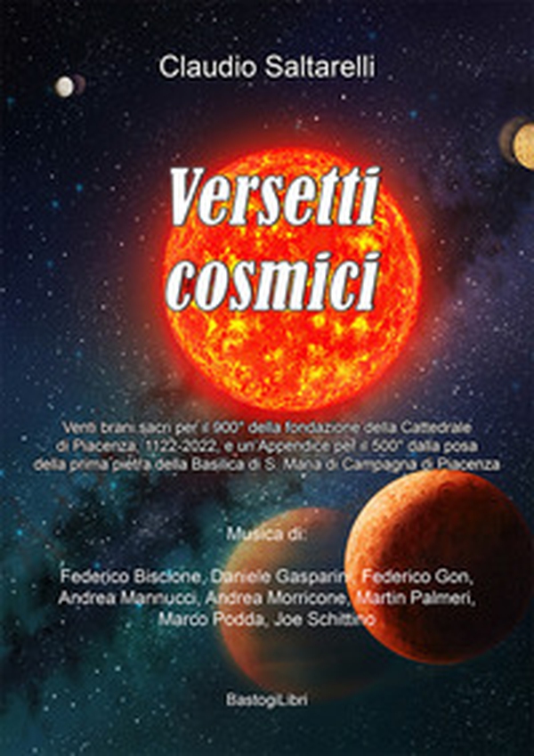 Versetti cosmici. Venti brani sacri per il 900° della fondazione della Cattedrale di Piacenza, 1122-2022, e un appendice per il 500° della posa della prima pietra della Basilica di S. Maria di Campagna di Piacenza - Librerie.coop Versetti cosmici. Venti brani sacri per il 900° della fondazione della Cattedrale di Piacenza, 1122-2022, e un appendice per il 500° della posa della prima pietra della Basilica di S. Maria di Campagna di Piacenza - Librerie.coop