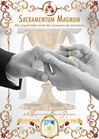 Sacramentum magnum. Alla scoperta della santità del sacramento del matrimonio - Librerie.coop