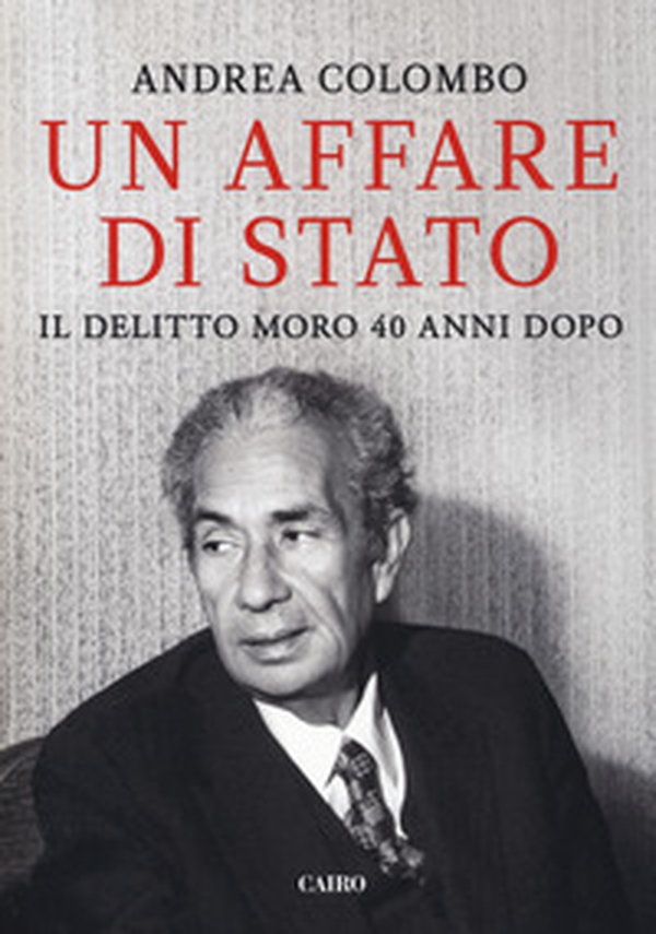Un affare di Stato. Il delitto Moro 40 anni dopo - Librerie.coop Un affare di Stato. Il delitto Moro 40 anni dopo - Librerie.coop