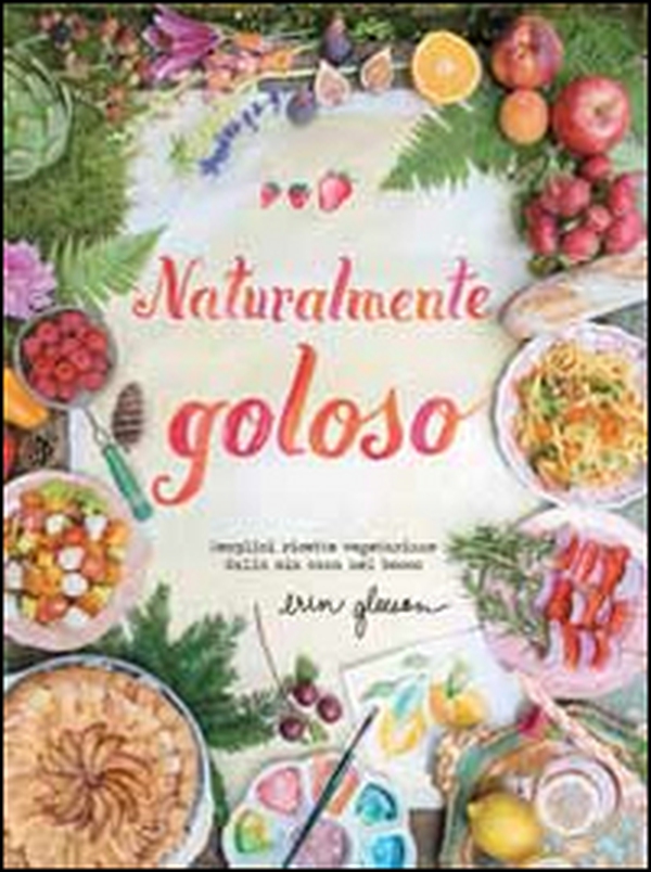 Naturalmente goloso. Semplici ricette vegetariane dalla mia casa nel bosco - Librerie.coop Naturalmente goloso. Semplici ricette vegetariane dalla mia casa nel bosco - Librerie.coop
