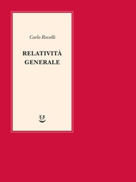 Relatività generale. Una semplice introduzione. Idee, struttura concettuale, buchi neri, onde gravitazionali, cosmologia e cenni di gravità quantistica - Librerie.coop