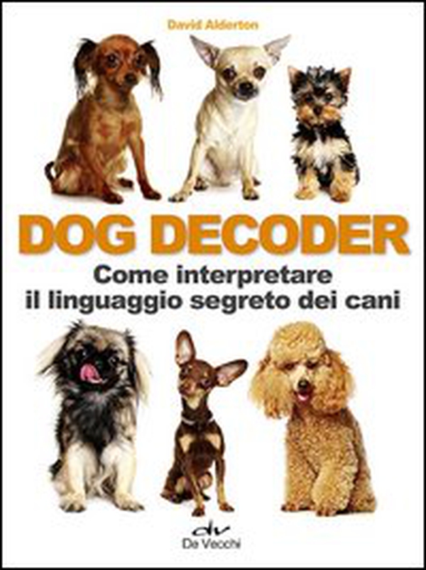 Dog decoder. Come interpretare il linguaggio segreto dei cani - Librerie.coop Dog decoder. Come interpretare il linguaggio segreto dei cani - Librerie.coop