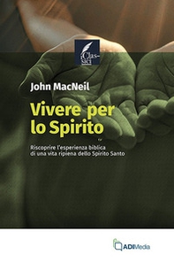Vivere per lo Spirito. Riscoprire l'esperienza biblica di una vita ripiena dello Spirito Santo - Librerie.coop