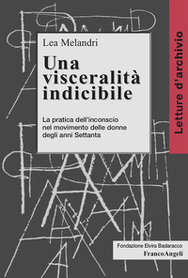 Una visceralità indicibile. La pratica dell'inconscio nel movimento delle donne degli anni Settanta - Librerie.coop