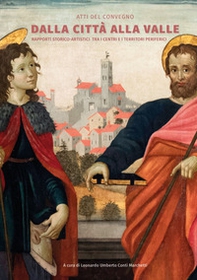 Dalla città alla valle. Rapporti storico-artistici tra i centri e i territori periferici (Atti del Convegno Barga, Teatro dei Differenti - 4 settembre 2021) - Librerie.coop