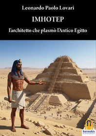 Imhotep. L'architetto che plasmò l'antico Egitto - Librerie.coop