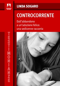 Controcorrente. Dall'abbandono a un'adozione felice: una sedicenne racconta - Librerie.coop
