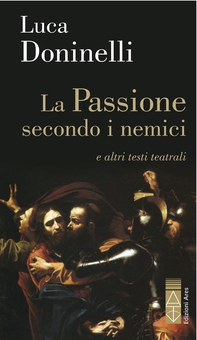 La Passione secondo i nemici - Librerie.coop La Passione secondo i nemici - Librerie.coop