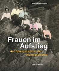 Frauen im Aufstieg. Auf Spurensuche in der Alpingeschichte - Librerie.coop