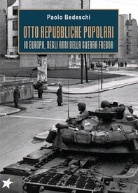 Otto Repubbliche Popolari. In Europa, negli anni della guerra fredda - Librerie.coop