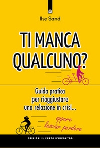 Ti manca qualcuno? Guida pratica per riparare una relazione in crisi... oppure lasciar perdere - Librerie.coop Ti manca qualcuno? Guida pratica per riparare una relazione in crisi... oppure lasciar perdere - Librerie.coop