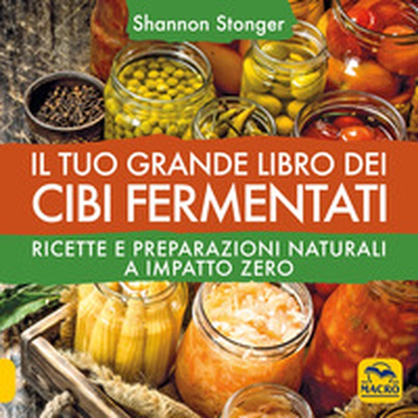 Il tuo grande libro dei cibi fermentati. Ricette e preparazioni naturali a impatto zero - Librerie.coop Il tuo grande libro dei cibi fermentati. Ricette e preparazioni naturali a impatto zero - Librerie.coop