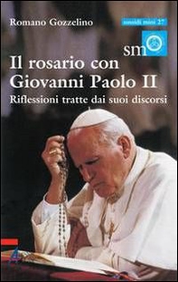 Il rosario con Giovanni Paolo II. Riflessioni tratte dai suoi discorsi - Librerie.coop Il rosario con Giovanni Paolo II. Riflessioni tratte dai suoi discorsi - Librerie.coop