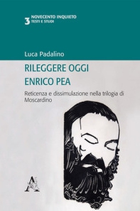 Rileggere oggi Enrico Pea. Reticenza e dissimulazione nella trilogia di Moscardino - Librerie.coop
