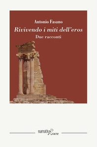 Rivivendo i miti dell'eros. Due racconti - Librerie.coop