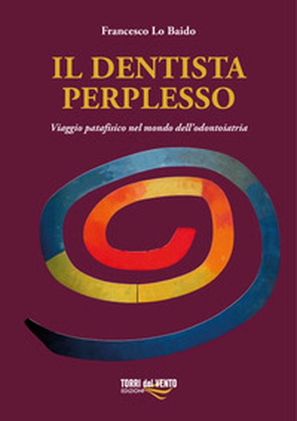 Il dentista perplesso. Viaggio patafisico nel mondo dell'odontoiatria - Librerie.coop Il dentista perplesso. Viaggio patafisico nel mondo dell'odontoiatria - Librerie.coop
