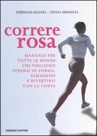 Correre rosa. Manuale per tutte le donne che vogliono tenersi in forma, dimagrire e divertirsi con la corsa - Librerie.coop