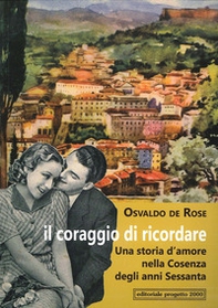 Il coraggio di ricordare. Una storia d'amore nella Cosenza degli anni Sessanta - Librerie.coop
