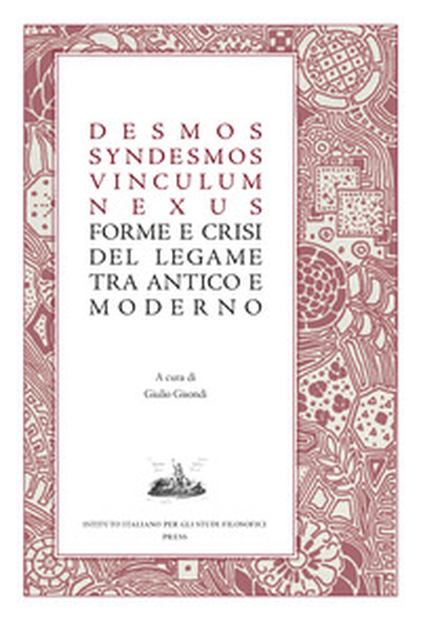 Desmos, syndesmos, vinculum, nexus. Forme e crisi del legame tra antico e moderno - Librerie.coop Desmos, syndesmos, vinculum, nexus. Forme e crisi del legame tra antico e moderno - Librerie.coop