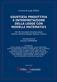 Giustizia predittiva e interpretazione della legge con modelli matematici. Atti del Convegno tenutosi presso l'Istituto dell'Enciclopedia Italiana Treccani - Librerie.coop