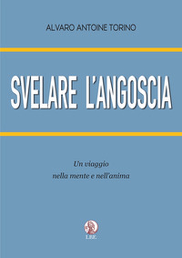 Svelare l'angoscia. Un viaggio nella mente e nell'anima - Librerie.coop Svelare l'angoscia. Un viaggio nella mente e nell'anima - Librerie.coop