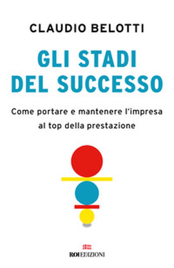 Gli stadi del successo. Come portare e mantenere l'impresa al top della prestazione - Librerie.coop Gli stadi del successo. Come portare e mantenere l'impresa al top della prestazione - Librerie.coop